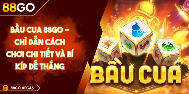 Bầu Cua 88GO - Chỉ Dẫn Cách Chơi Chi Tiết Và Bí Kíp Dễ Thắng 1 Bầu Cua 88GO - Chỉ Dẫn Cách Chơi Chi Tiết Và Bí Kíp Dễ Thắng