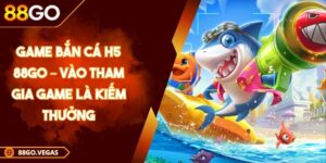 Game Bắn Cá H5 88Go – Vào Tham Gia Game Là Kiếm Thưởng 1 Game Bắn Cá H5 88Go – Vào Tham Gia Game Là Kiếm Thưởng