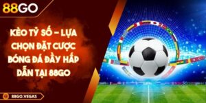 Kèo Tỷ Số - Lựa Chọn Đặt Cược Bóng Đá Đầy Hấp Dẫn Tại 88GO 5 Kèo Tỷ Số - Lựa Chọn Đặt Cược Bóng Đá Đầy Hấp Dẫn Tại 88GO