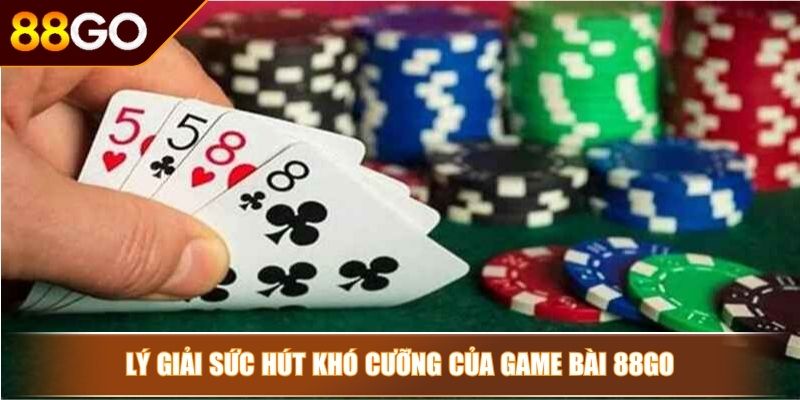 Game Bài Đổi Thưởng Sinh Tử 88GO Trải Nghiệm Đẳng Cấp 3 Lý giải sức hút khó cưỡng của game bài 88GO