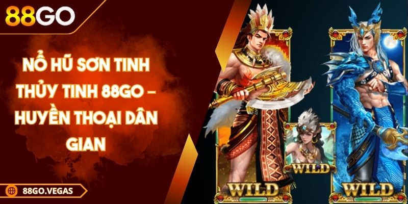 Nổ hũ Sơn Tinh Thủy Tinh 88Go – Huyền Thoại Dân Gian 1 Nổ hũ Sơn Tinh Thủy Tinh 88Go – Huyền Thoại Dân Gian