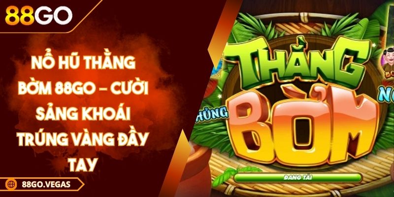 Nổ hũ Thằng Bờm 88Go – Cười Sảng Khoái Trúng Vàng Đầy Tay 1 Nổ hũ Thằng Bờm 88Go – Cười Sảng Khoái Trúng Vàng Đầy Tay