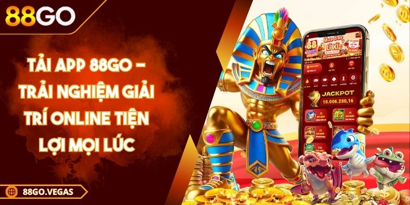 Tải App 88GO - Trải Nghiệm Giải Trí Online Tiện Lợi Mọi Lúc 1 Tải App 88GO - Trải Nghiệm Giải Trí Online Tiện Lợi Mọi Lúc