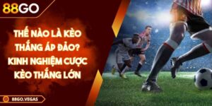 Thế nào là kèo thắng áp đảo? Kinh nghiệm cược kèo thắng lớn 1 Thế nào là kèo thắng áp đảo? Kinh nghiệm cược kèo thắng lớn