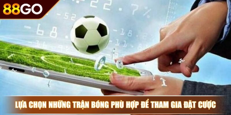 Thế nào là kèo thắng áp đảo? Kinh nghiệm cược kèo thắng lớn 3 Lựa chọn những trận bóng phù hợp để tham gia đặt cược