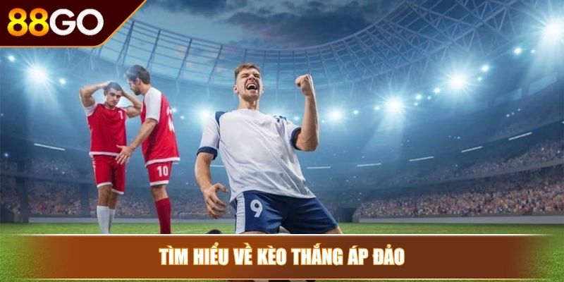 Thế nào là kèo thắng áp đảo? Kinh nghiệm cược kèo thắng lớn 2 Tìm hiểu về kèo thắng áp đảo