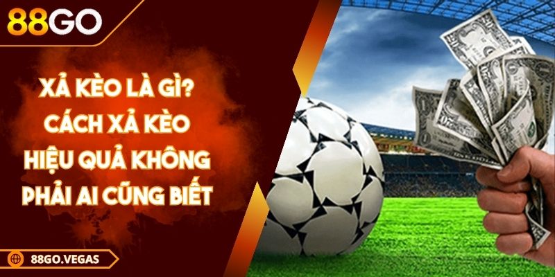Xả kèo là gì? Cách xả kèo hiệu quả không phải ai cũng biết 1 Xả kèo là gì? Cách xả kèo hiệu quả không phải ai cũng biết