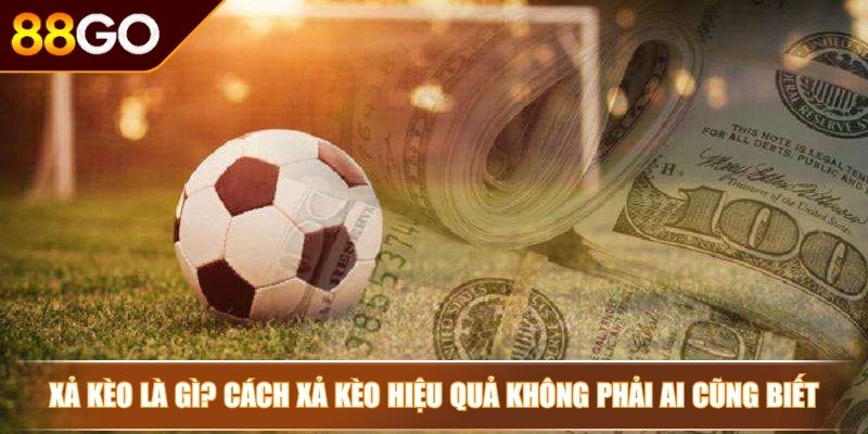 Xả kèo là gì? Cách xả kèo hiệu quả không phải ai cũng biết 2 Xả kèo là gì?